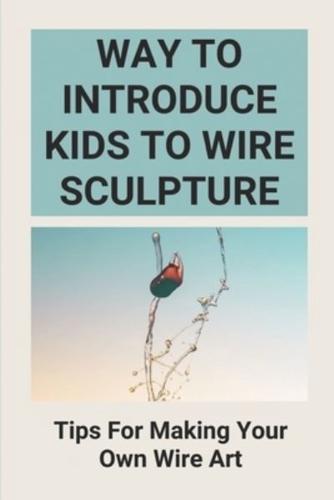 Way To Introduce Kids To Wire Sculpture