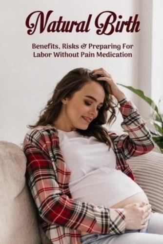 Natural Birth - Benefits, Risks & Preparing For Labor Without Pain Medication