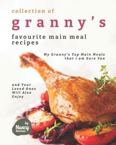 Collection of Granny's Favourite Main Meal Recipes: My Granny's Top Main Meals that I am Sure You and Your Loved Ones Will Also Enjoy