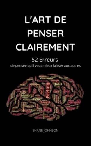 L'ART DE PENSER CLAIREMENT: 52 Erreurs de pensée qu'il vaut mieux laisser aux autres