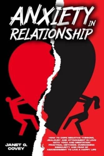 Anxiety in Relationship: How to Cope Negative Thinking, Jealousy and Attachment in Love with Yoga and Meditation Practical Methods. Overcoming Insecurity and Fear of Abandonment to Live a Happy Life