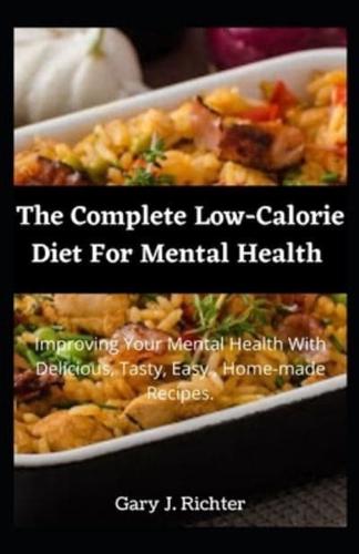 The Complete Low-Calorie Diet For Mental Health : Improving Your Mental Health With Delicious, Tasty, Easy , Home-made Recipes.