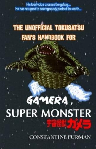 The Unofficial Tokusatsu Fan's Handbook for GAMERA, SUPER MONSTER: 宇宙怪獣ガメラ