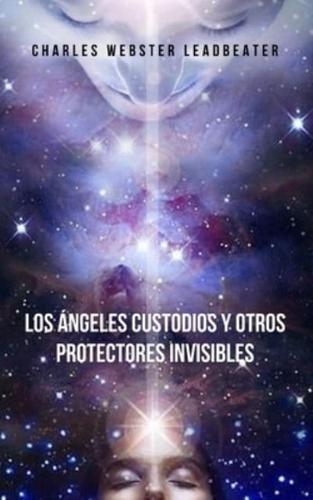 Los Ángeles Custodios y  Otros Protectores Invisibles: Una obra pionera que te hará consciente de los guías protectores que te cuidan y protegen