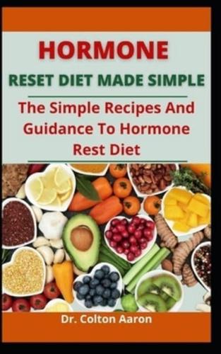 Hormone Reset Diet Made Simple: The Simple Recipes And Guidance To Hormone Rest Diet