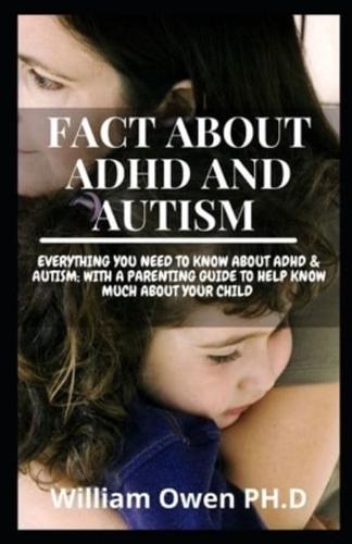 FACT ABOUT ADHD AND AUTISM : Everything You Need To Know About ADHD & AUTISM; With A Parenting Guide To Help Know Much About Your Child