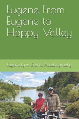 Eugene From Eugene to Happy Valley : Eugene Lynn Grant's Autobiography