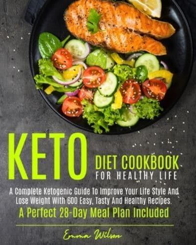 KETO DIET COOKBOOK  FOR HEALTHY LIFE: A COMPLETE KETOGENIC GUIDE TO IMPROVE YOUR LIFE STYLE  AND LOSE WEIGHT WITH 600 EASY, TASTY AND HEALTHY RECIPES.  A PERFECT 28-DAY MEAL PLAN INCLUDED