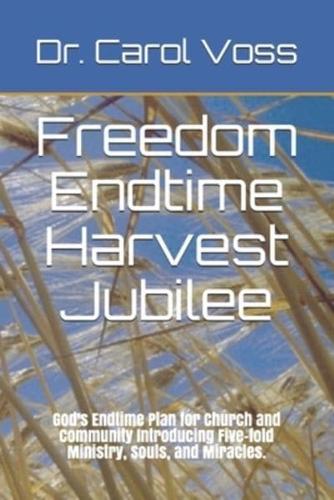 Freedom Endtime Harvest Jubilee: God's Endtime Plan for Church and Community Introducing Five-fold Ministry Souls and Miracles
