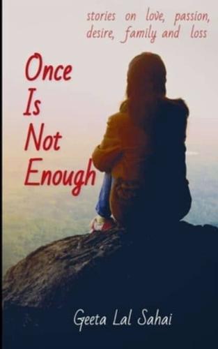 Once is Not Enough: Stories on love, passion, desire, family and loss