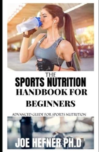 The Sports Nutrition Handbook For Beginners : Advanced Guide For Sports Nutrition