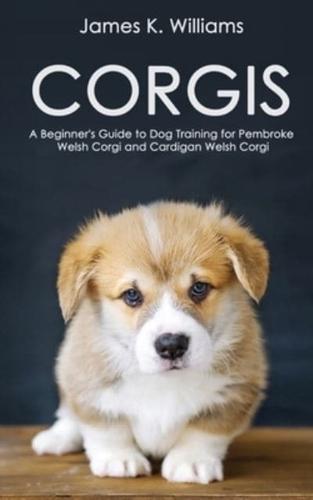 CORGIS: A Beginner's Guide to Dog Training for Pembroke Welsh Corgi and Cardigan Welsh Corgi