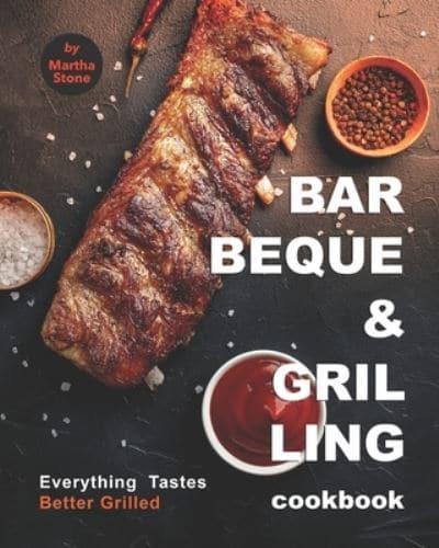 Barbeque and Grilling Cookbook: Everything Tastes Better Grilled