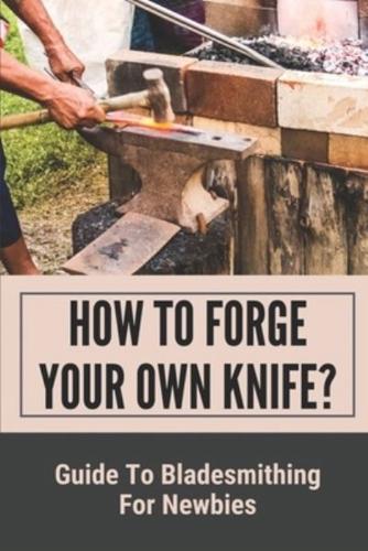How To Forge Your Own Knife?