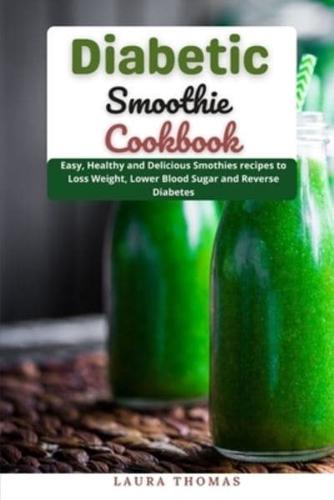 Diabetic Smoothie Cookbook: Easy, Healthy and Delicious Smoothie recipe to loss weight, lower blood sugar and reverse diabetes