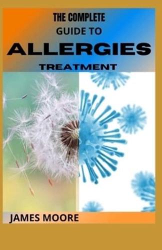 THE COMPLETE GUIDE TO ALLERGIES TREATMENT : Natural Treatment And Problem For Allergies