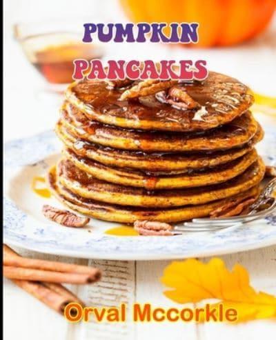 PUMPKIN PANCAKES: 150  recipe Delicious and Easy The Ultimate Practical Guide Easy bakes Recipes From Around The World pumpkin pancakes cookbook