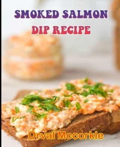 SMOKED SALMON DIP RECIPE: 150  recipe Delicious and Easy The Ultimate Practical Guide Easy bakes Recipes From Around The World smoked salmon dip cookbook