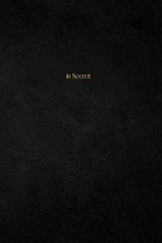 in Secret: How every Christian ought to Pray