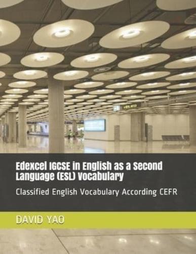 Edexcel IGCSE in English as a Second Language (ESL) Vocabulary: Classified English Vocabulary According CEFR