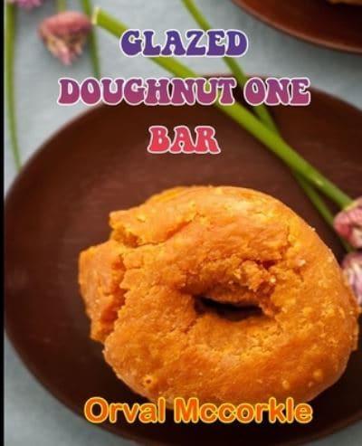 GLAZED DOUGHNUT ONE BAR: 150  recipe Delicious and Easy The Ultimate Practical Guide Easy bakes Recipes From Around The World glazed doughnut cookbook