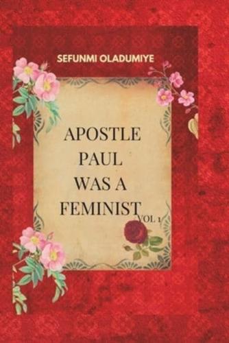 Apostle Paul was a Feminist Vol. 1