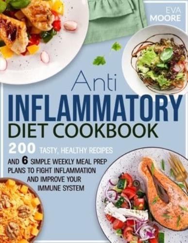 ANTI-INFLAMMATORY DIET COOKBOOK: 200 Tasty, Healthy Recipes and 6 Simple Weekly Meal Prep Plans to Fight Inflammation and Improve your Immune System