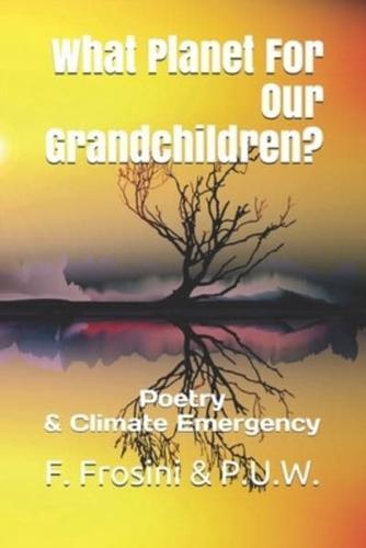 What Planet For Our Grandchildren?: Poetry & Climate Emergency