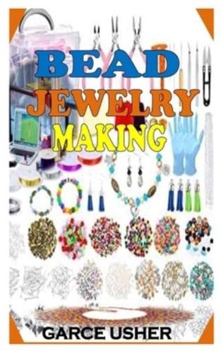BEAD JEWELRY MAKING: The essential guide to making varieties of bead jewelries