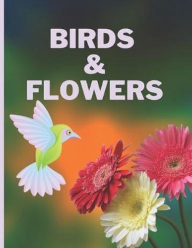 BIRDS & FLOWERS: A Beautiful Book With 30 Unique Followers Including Parts For Birds, Hummingbirds, Owls And Kids