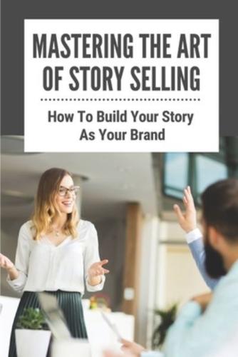Mastering The Art Of Story Selling