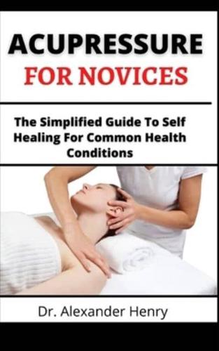 Acupressure For Novices: The Simplified Guide To Healing For Common Health Conditions