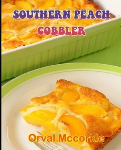 SOUTHERN PEACH COBBLER: 150  recipe Delicious and Easy The Ultimate Practical Guide Easy bakes Recipes From Around The World southern peach cobbler cookbook