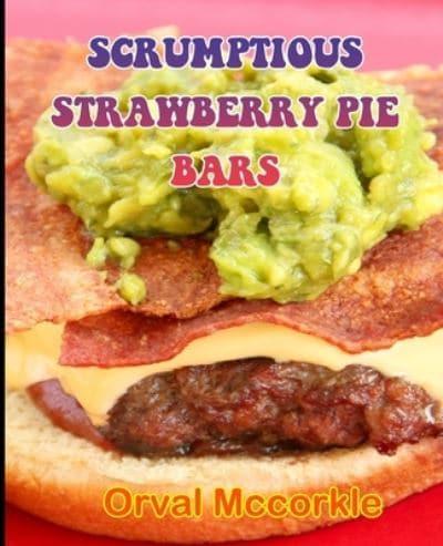 SCRUMPTIOUS STRAWBERRY PIE BARS: 150  recipe Delicious and Easy The Ultimate Practical Guide Easy bakes Recipes From Around The World scrumptious strawberry pie bars cookbook
