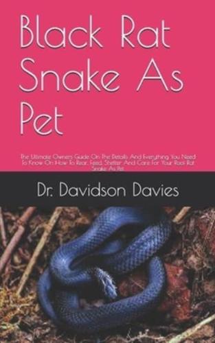 Black Rat Snake As Pet: The Ultimate Owners Guide On The Details And Everything You Need To Know On How To Rear, Feed, Shelter And Care For Your Roof Rat Snake As Pet