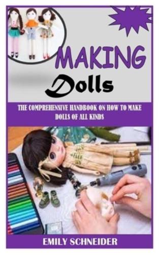 MAKING DOLLS: The Comprehensive Handbook On How to Make Dolls of All Kinds
