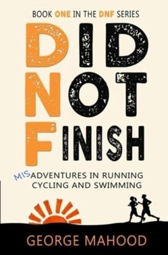 Did Not Finish: Misadventures in Running, Cycling and Swimming