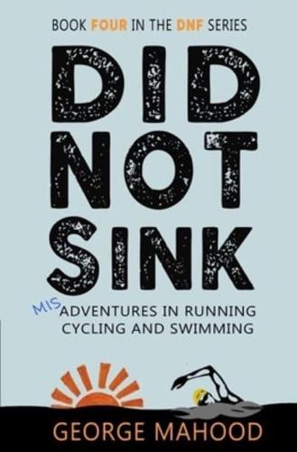 Did Not Sink: Book Four in the DNF Series: Misadventures in Running, Cycling and Swimming