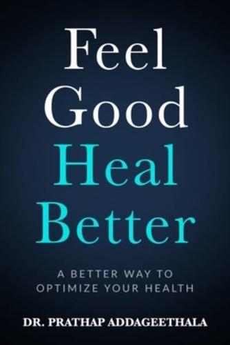 Feel Good Heal Better: A Better Way To Optimize Your Health