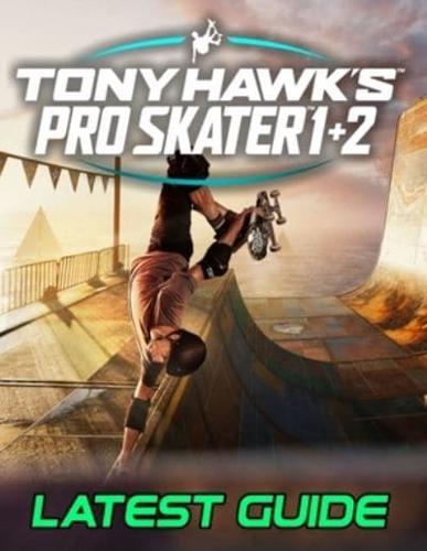 Tony Hawk's Pro Skater 1 + 2 : LATEST GUIDE: The Complete Guide, Walkthrough, Tips and Hints to Become a Pro Player