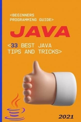 Java: 2021 Beginners Programming Guide. 33 Best Java Tips and Tricks