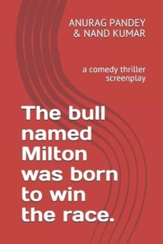 The bull named Milton was born to win the race.: a comedy thriller screenplay