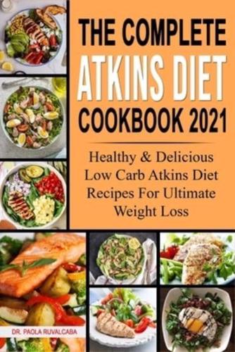 The Complete Atkins Diet  Cookbook 2021: Healthy & Delicious Low Carb Atkins Diet  Recipes For Ultimate Weight Loss