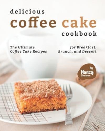 Delicious Coffee Cake Cookbook: The Ultimate Coffee Cake Recipes for Breakfast, Brunch, and Dessert