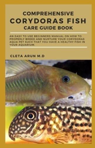 COMPREHENSIVE CORYDORAS FISH CARE GUIDE BOOK: An Easy to Use Beginners Manual on How to Properly Breed and Nurture Your Corydoras Aqua Pet Such that You Have a Healthy Fish in Your Aquarium