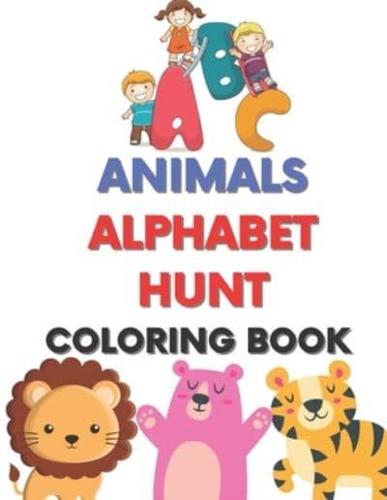 Animals and Alphabet Hunt Coloring Book: Coloring and Activity Book for Toddlers, Animals and Alphabet Hunt Coloring and Learning (Illustrated)