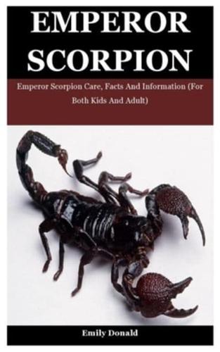 Emperor Scorpion: Emperor Scorpion Care, Facts And Information (For Both Kids And Adult)