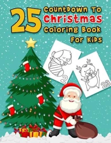 25 Countdown To Christmas Coloring Book For Kids: A Fun Advent Calendar Coloring Book For Kids With 25 Numbered Pages...A Cute Holiday Christmas Coloring Book ( Xmas books for kids )