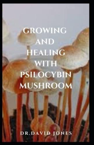 Growing and Healing With Psilocybin Mushroom