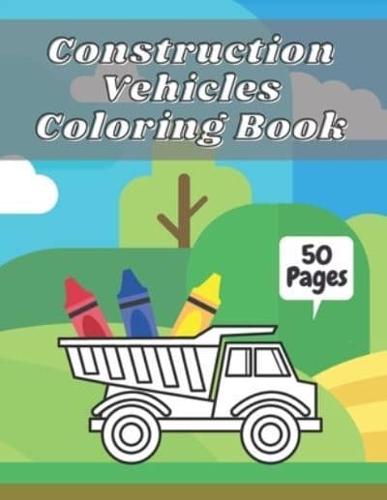 Construction Vehicles Coloring Book: Big Tractors, Diggers, Trucks For Toddlers & Kids Preschoolers Easy Designs 2-4 4-8 Ages